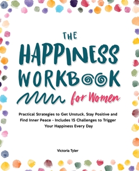 Paperback The Happiness Workbook for Women: Practical Strategies to Get Unstuck, Stay Positive and Find Inner Peace - Includes 15 Challenges to Trigger Your Hap Book