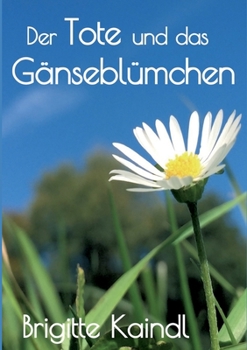 Der Tote und das G�nsebl�mchen