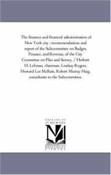 The Finances and Financial Administration of New York City: Recommendations and Report of the Sub-Committee on Budget, Finance, and Revenue, of the CI