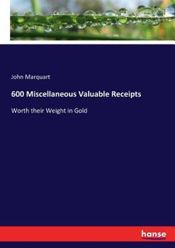 Paperback 600 Miscellaneous Valuable Receipts: Worth their Weight in Gold Book