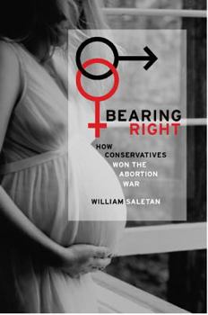 Hardcover Bearing Right: How Conservatives Won the Abortion War Book