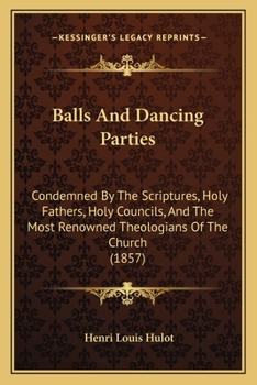 Balls and Dancing Parties Condemned by the Scriptures, Holy Fathers, Holy Councils, and Most Renowne