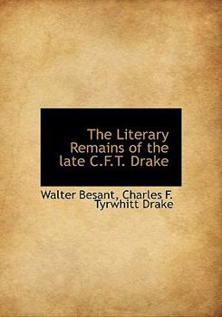 The Literary Remains of the Late C F T Drake