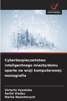 Cyberbezpieczenstwo inteligentnego miasta/domu oparte na wizji komputerowej: monografia (Polish Edition)