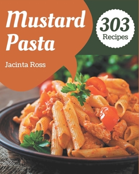 Paperback 303 Mustard Pasta Recipes: Everything You Need in One Mustard Pasta Cookbook! Book