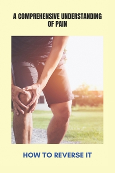 Paperback A Comprehensive Understanding Of Pain: How To Reverse It: Muscle Pain In Leg Book