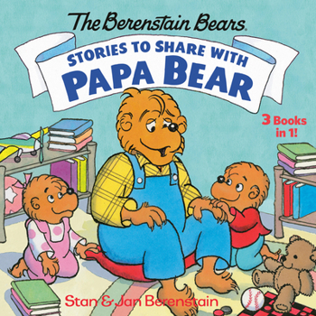Stories to Share with Papa Bear (the Berenstain Bears): 3-Books-In-1