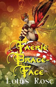 Faerie Brace-Face - Book #1 of the Faerie Brace-Face