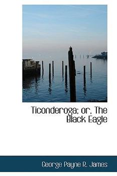 Paperback Ticonderoga; Or, the Black Eagle Book