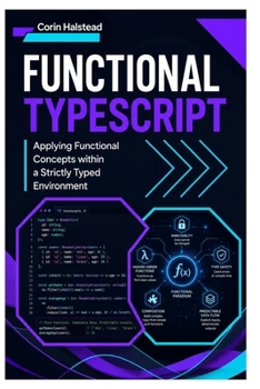Functional TypeScript: Applying Functional Concepts within a Strictly Typed Environment