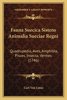 Caroli Linnaei ... Fauna Svecica, Sistens Animalia Sveciae Regni: Quadrupedia, Aves, Amphibia, Pisces, Insecta, Vermes, Distributa Per Classes & Ordines, Genera & Species, Cum Differentiis Specierum, 