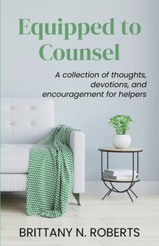 Equipped to Counsel: A collection of thoughts, devotions, and encouragement for helpers