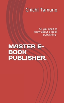 MASTER E-BOOK PUBLISHER: All you need to know about e-book publishing .