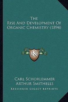 Paperback The Rise And Development Of Organic Chemistry (1894) Book