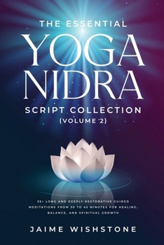 The Essential Yoga Nidra Script Collection (Volume 2): 35+ Long and Deeply Restorative Guided Meditations from 30 to 45 Minutes for Healing, Balance, ... Growth (Guided Meditation Scripts Series)