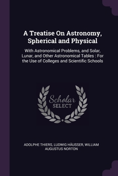 Paperback A Treatise On Astronomy, Spherical and Physical: With Astronomical Problems, and Solar, Lunar, and Other Astronomical Tables: For the Use of Colleges Book