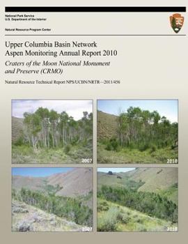 Paperback Upper Columbia Basin Network Aspen Monitoring Annual Report 2010: Craters of the Moon National Monument and Preserve (CRMO): Natural Resource Technica Book