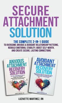 Paperback Secure Attachment Solution: The Complete 2-in-1 Guide to Overcome Anxious & Avoidant Relationship Patterns, Rebuild Emotional Stability, Boost Self-Worth, and Create Secure, Lasting Connections Book