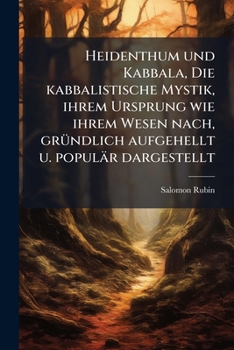 Heidenthum und Kabbala, Die kabbalistische Mystik, ihrem Ursprung wie ihrem Wesen nach, grÃ1/4ndlich aufgehellt u. populär dargestellt (German Edition)