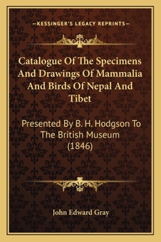 Catalogue Of The Specimens And Drawings Of Mammalia And Birds Of Nepal And Tibet: Presented By B. H. Hodgson To The British Museum