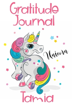 Gratitude Journal Tamia: Personalized Gifts For Girls & Kids | Kids Gratitude Journal For Kids for Daily Positivity. A Great Writing Prompt Journal for Teens. Unicorn Children's Happiness Book