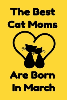 Paperback The Best Cat Moms Are Born In March: Journal Cat Lovers Gifts For Women/Men/Coworkers/Colleagues/Students/Friends/, Funny Cat Lover Notebook, Birthday Book