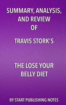 Paperback Summary, Analysis, and Review of Travis Stork's The Lose Your Belly Diet: Change Your Gut, Change Your Life Book