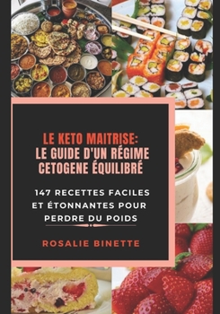 Paperback LE KETO MAÎTRISE: LE GUIDE D'UN RÉGIME CETOGENE ÉQUILIBRÉ: 147 Recettes faciles et étonnantes pour perdre du poids (French Edition) [French] Book