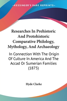 Paperback Researches In Prehistoric And Protohistoric Comparative Philology, Mythology, And Archaeology: In Connection With The Origin Of Culture In America And Book