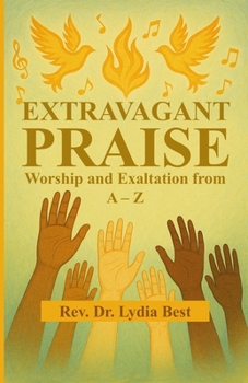 Paperback Extravagant Praise: Worship and Exhaltation From A to Z Book