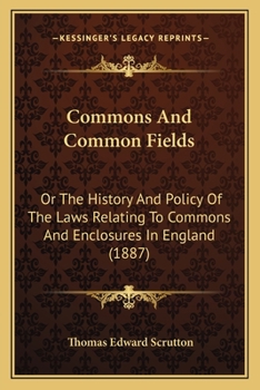 Paperback Commons And Common Fields: Or The History And Policy Of The Laws Relating To Commons And Enclosures In England (1887) Book