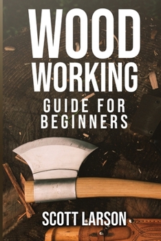Paperback Woodworking Guide for Beginners: The Ultimate and Complete Guide for Beginners: Learn DIY Woodworking Projects and Plans Step by Step Book