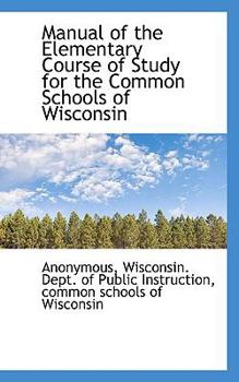 Paperback Manual of the Elementary Course of Study for the Common Schools of Wisconsin Book