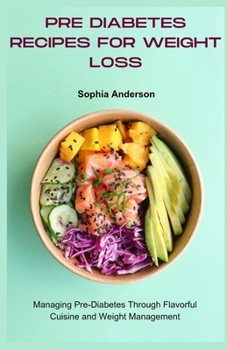 Pre diabetes recipes for weight loss: Managing Pre-Diabetes Through Flavorful Cuisine and Weight Management