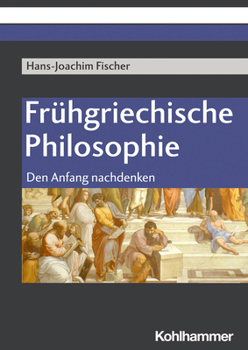 Fruhgriechische Philosophie: Den Anfang Nachdenken