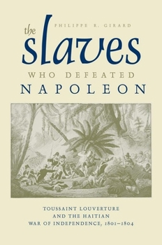 Paperback The Slaves Who Defeated Napoléon: Toussaint Louverture and the Haitian War of Independence, 1801-1804 Book