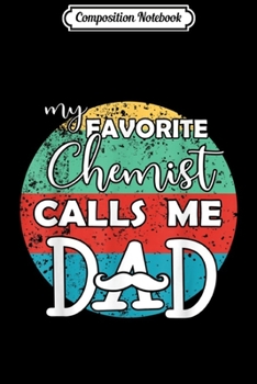 Composition Notebook: Mens My favorite Chemist calls me Dad Father gift Journal/Notebook Blank Lined Ruled 6x9 100 Pages