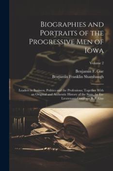 Paperback Biographies and Portraits of the Progressive Men of Iowa: Leaders in Business, Politics and the Professions; Together With an Original and Authentic H Book