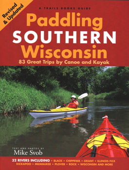 Paperback Paddling Southern Wisconsin: 83 Great Trips by Canoe and Kayak Book