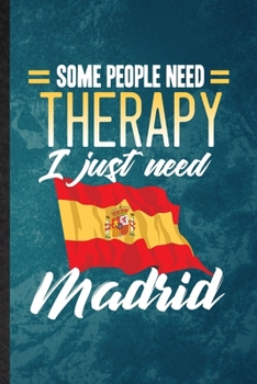 Paperback Some People Need Therapy I Just Need Madrid: Lined Notebook For Spain Tourist Tour. Ruled Journal For World Traveler Visitor. Unique Student Teacher B Book