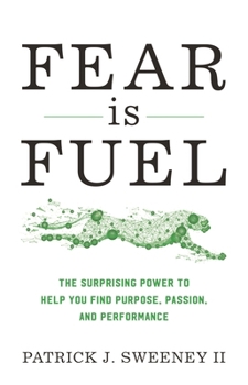 Hardcover Fear Is Fuel: The Surprising Power to Help You Find Purpose, Passion, and Performance Book