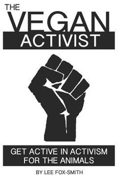 Paperback The Vegan Activist: Get Active in Activism for the Animals Book