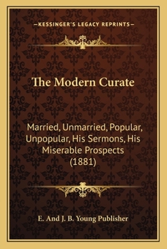 Paperback The Modern Curate: Married, Unmarried, Popular, Unpopular, His Sermons, His Miserable Prospects (1881) Book