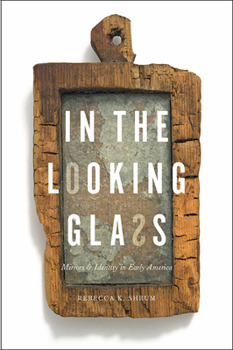 Hardcover In the Looking Glass: Mirrors and Identity in Early America Book