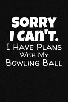 Paperback Sorry I Can't. I Have Plans With My Bowling Ball: Bowling Score Notebook Book