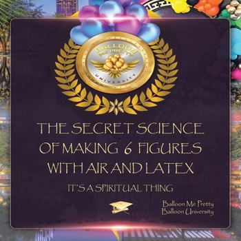 Paperback The Secret Science of Making 6 Figures with Air and Latex: It's a Spiritual Thing Book