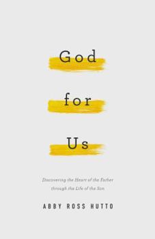 God for Us: Discovering the Heart of the Father through the Life of the Son