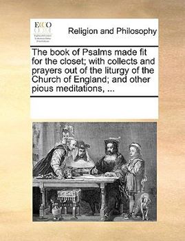 Paperback The book of Psalms made fit for the closet; with collects and prayers out of the liturgy of the Church of England; and other pious meditations, ... Book