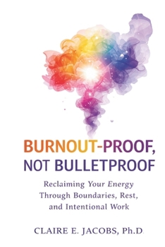 Paperback Burnout Proof, Not Bullet Proof: Reclaiming Your Energy Through Boundaries, Rest, and Intentional Work Design Book