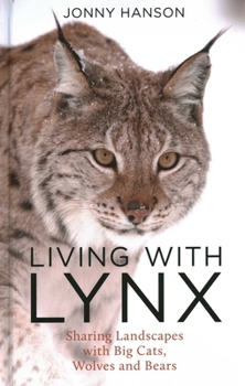Hardcover Living with Lynx: Sharing Landscapes with Big Cats, Wolves and Bears Book